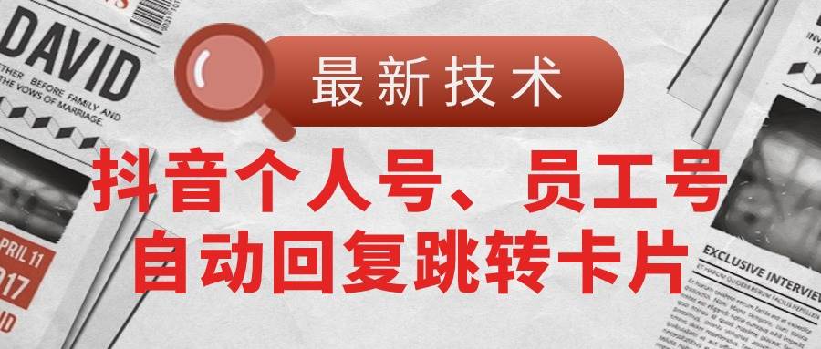 【最新技术】抖音个人号、员工号自动回复跳转卡片-源创智汇网