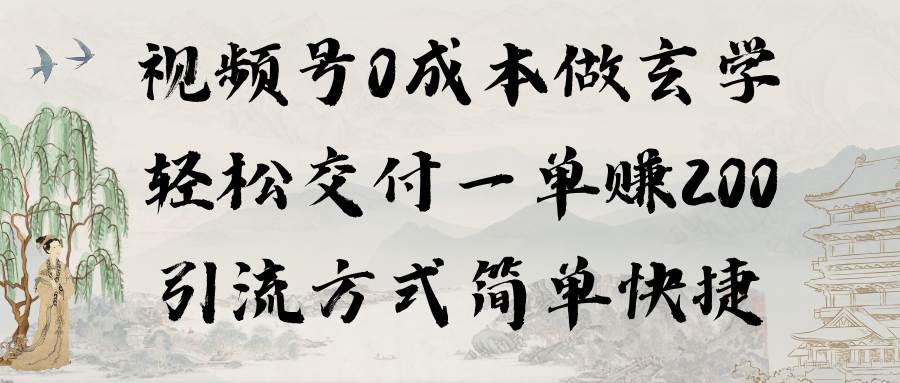 视频号0成本做玄学轻松交付一单赚200引流方式简单快捷（教程+软件）-源创智汇网