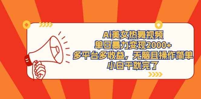 Ai美女热舞视频，单日暴力变现2000+，多平台多收益，无脑且操作简单，小…-源创智汇网