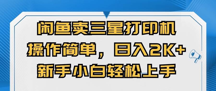 闲鱼卖三星打印机，操作简单，日入2000+，新手小白轻松上手-源创智汇网