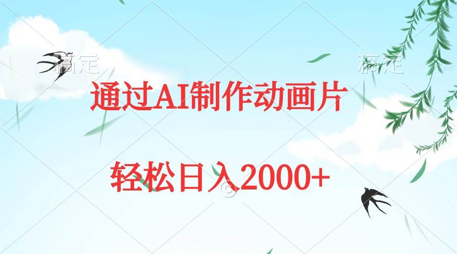通过AI制作动画片，五分钟一条原创作品，轻松日入2000+-源创智汇网