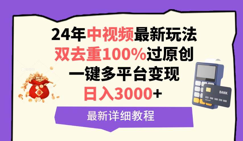 中视频24年最新玩法，双去重100%过原创，日入3000+一键多平台变现-源创智汇网
