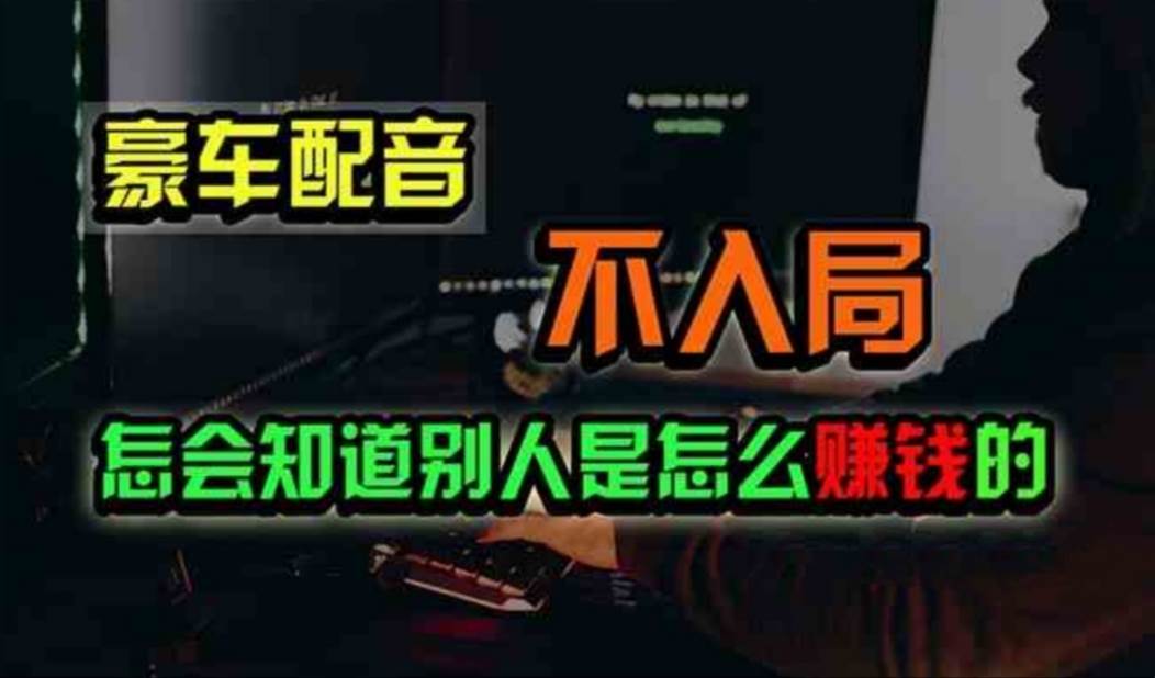 豪车配音，一个惊掉下巴，闷声发财的小生意，日赚500+-源创智汇网