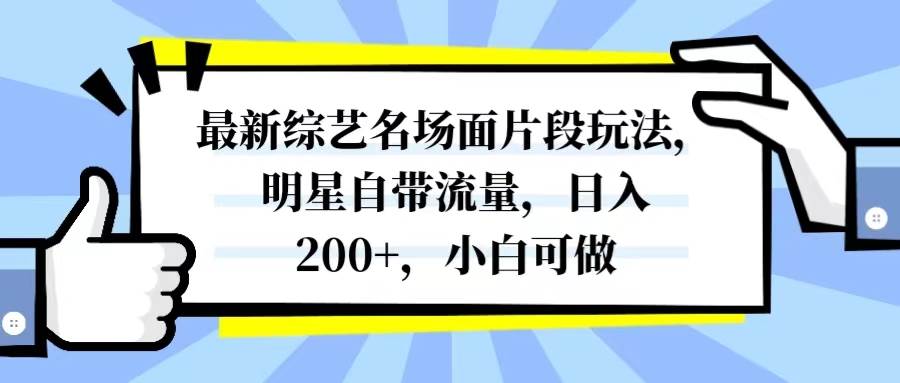 最新综艺名场面片段玩法，明星自带流量，日入200+，小白可做-源创智汇网
