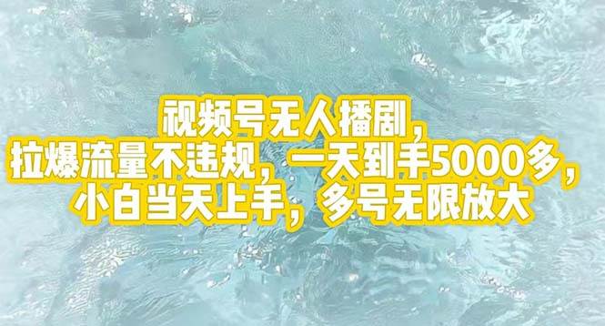 视频号无人播剧，拉爆流量不违规，一天到手5000多，小白当天上手，多号…-源创智汇网