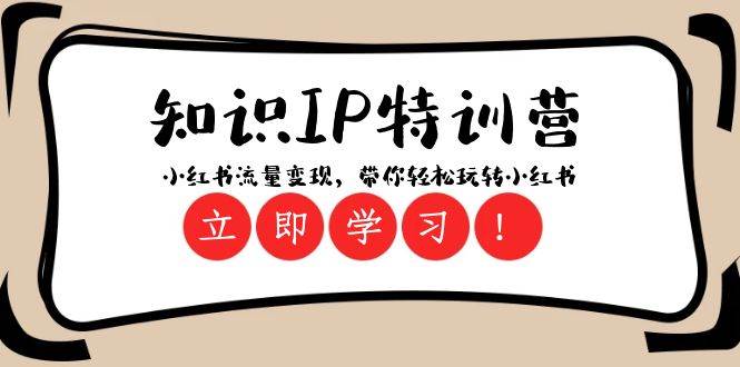 知识IP特训营 ：小红书-流量变现，带你轻松玩转小红书（23节视频课）-源创智汇网