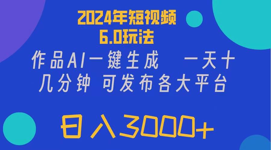 2024年短视频6.0玩法，作品AI一键生成，可各大短视频同发布。轻松日入3…-源创智汇网