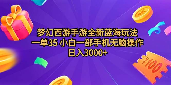 梦幻西游手游全新蓝海玩法 一单35 小白一部手机无脑操作 日入3000+轻轻…-源创智汇网