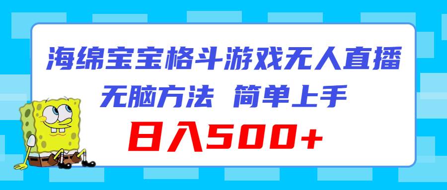 海绵宝宝格斗对战无人直播，无脑玩法，简单上手，日入500+-源创智汇网
