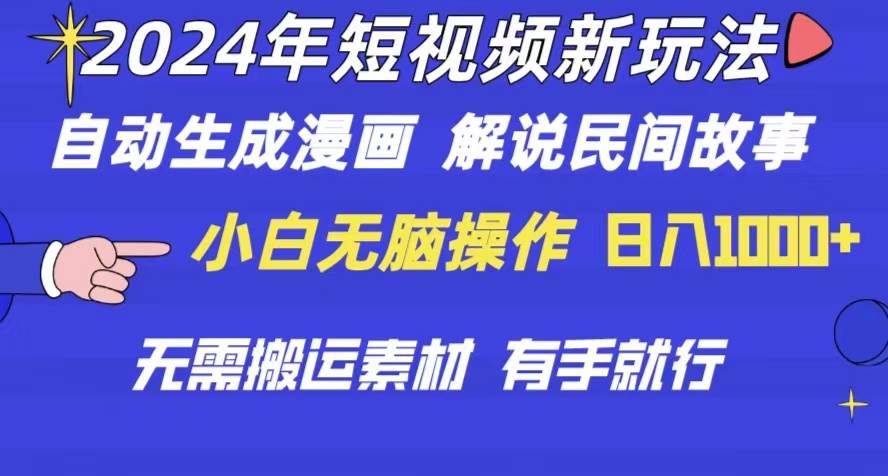 2024年 短视频新玩法 自动生成漫画 民间故事 电影解说 无需搬运日入1000+-源创智汇网