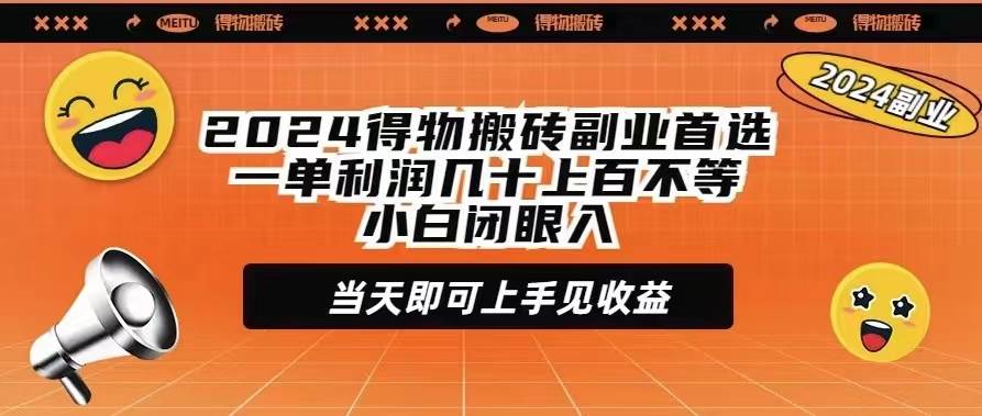 2024得物搬砖副业首选一单利润几十上百不等小白闭眼当天即可上手见收益-源创智汇网