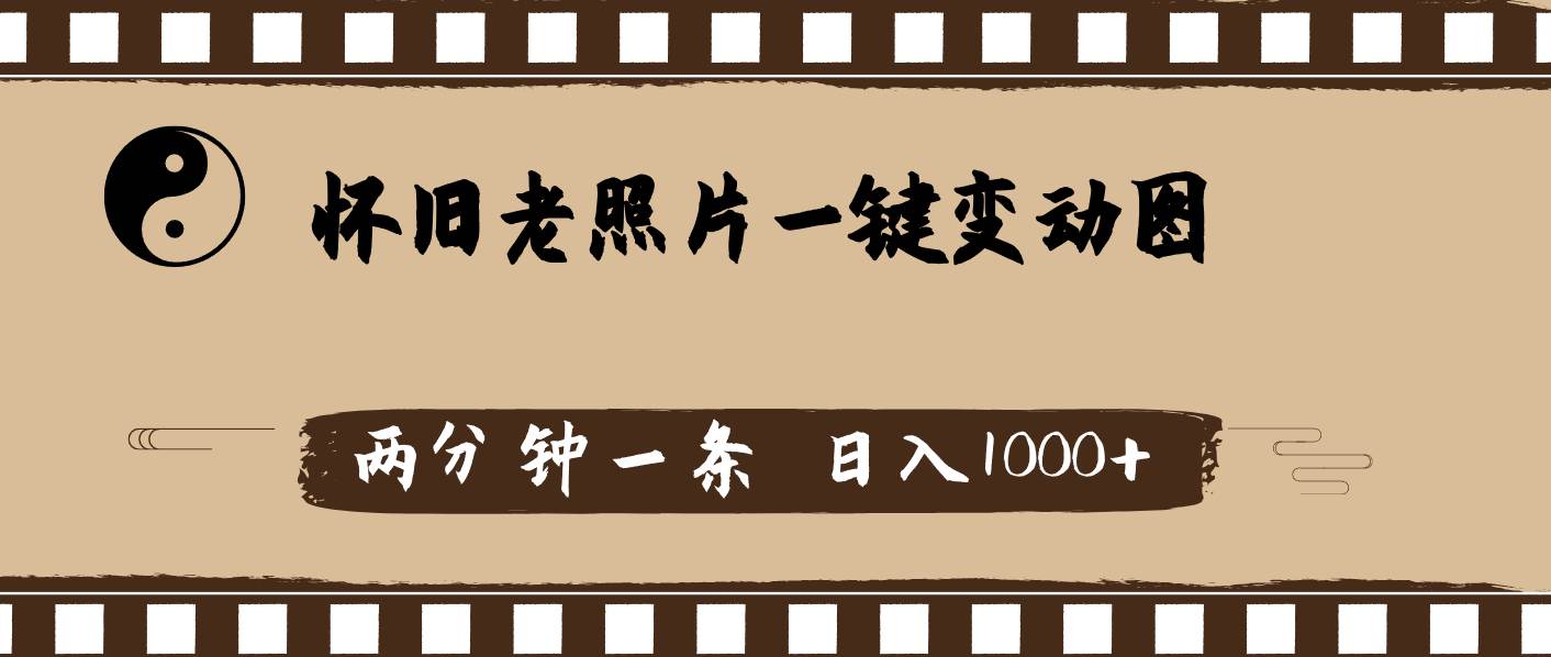 怀旧老照片，AI一键变动图，两分钟一条，日入1000+-源创智汇网