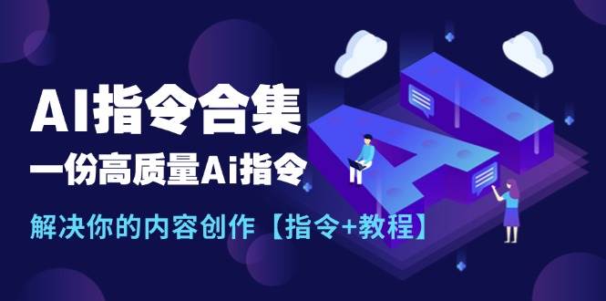 最新AI指令合集，一份高质量Ai指令，解决你的内容创作【指令+教程】-源创智汇网