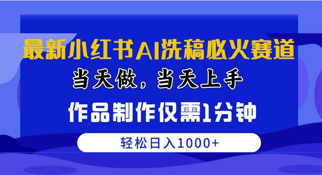 最新小红书AI洗稿必火赛道，当天做当天上手 作品制作仅需1分钟，日入1000+-源创智汇网