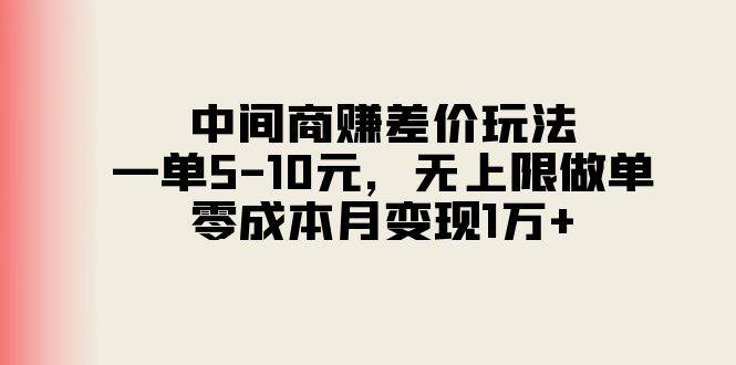 中间商赚差价玩法，一单5-10元，无上限做单，零成本月变现1万+-源创智汇网