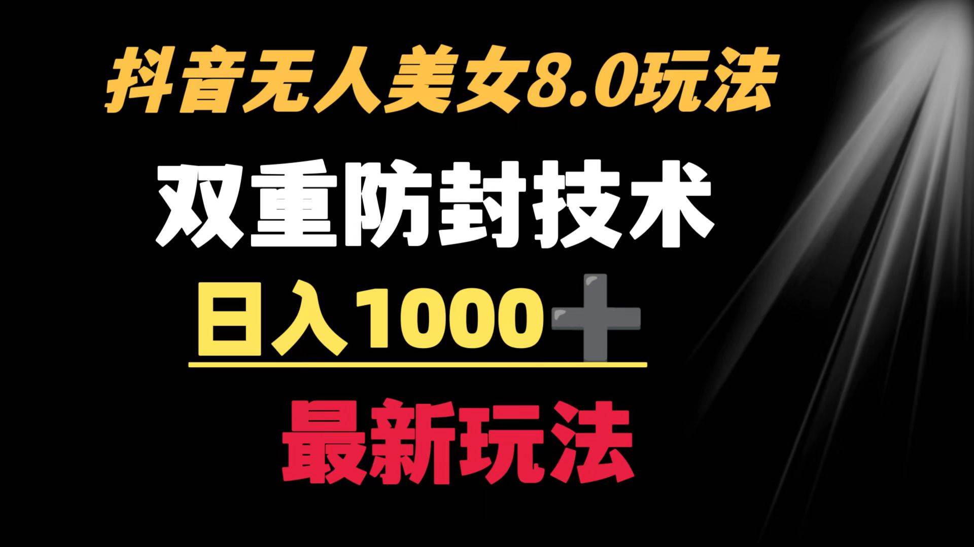 抖音无人美女玩法 双重防封手段 不封号日入1000+教程+软件+素材-源创智汇网
