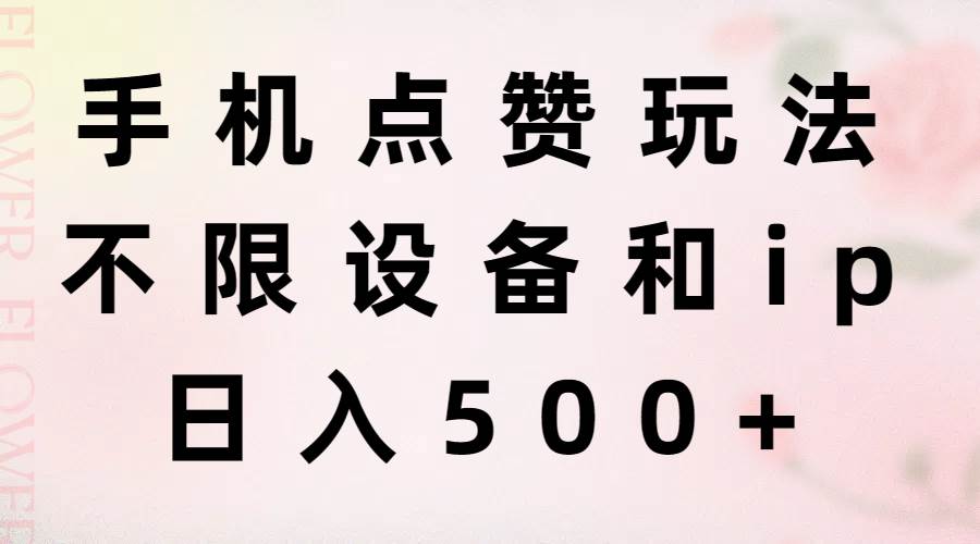 手机点赞玩法，不限设备和ip，日入500+-源创智汇网
