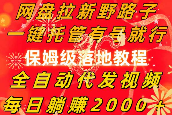 网盘拉新野路子，一键托管有号就行，全自动代发视频，每日躺赚2000＋，保姆级落地教程-源创智汇网