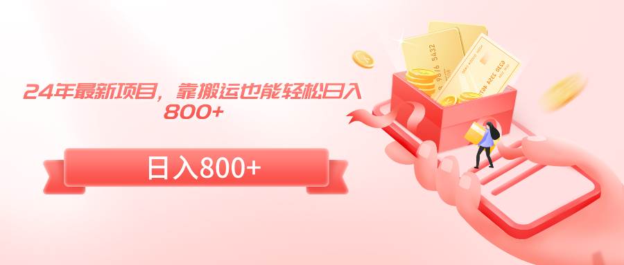 24年最新项目，靠搬运也能轻松日入800+-源创智汇网