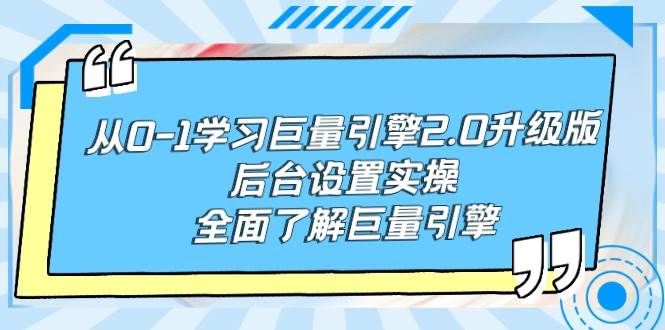 从0-1学习巨量引擎-2.0升级版后台设置实操，全面了解巨量引擎-源创智汇网