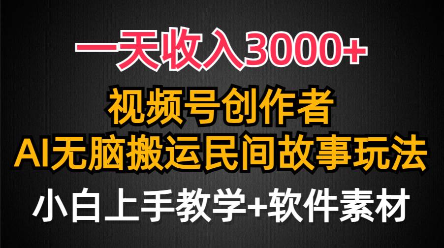 一天收入3000+，视频号创作者分成，民间故事AI创作，条条爆流量，小白也能轻松上手-源创智汇网