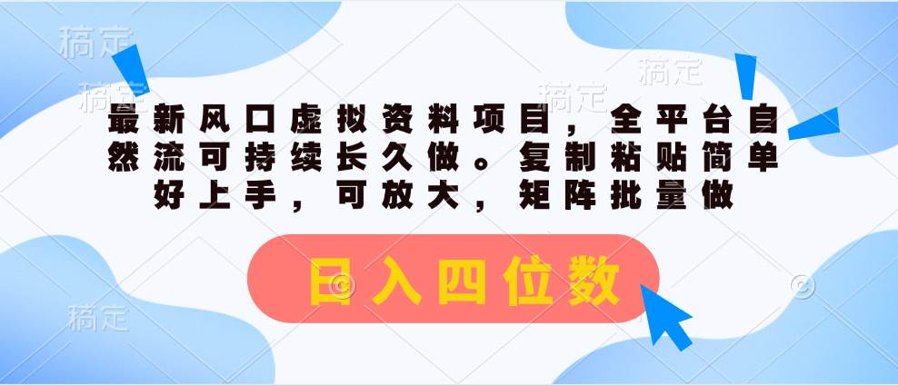 最新风口虚拟资料项目，全平台自然流可持续长久做。复制粘贴 日入四位数-源创智汇网