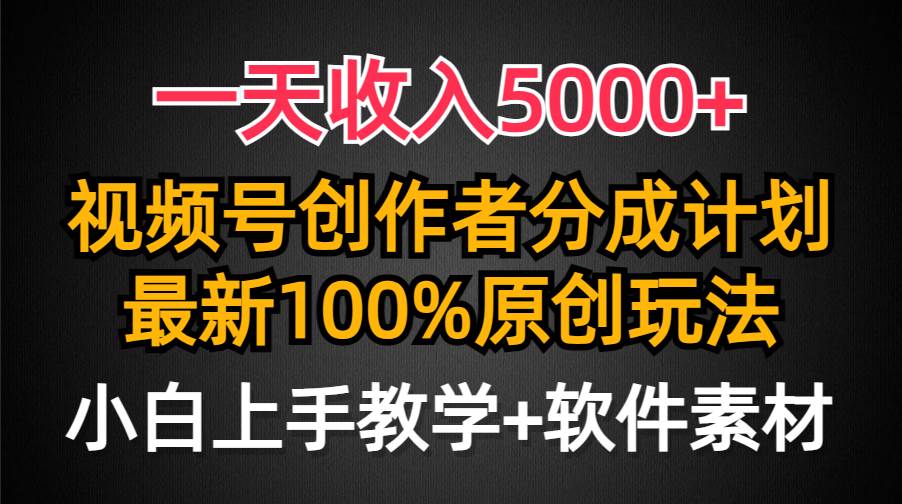 一天收入5000+，视频号创作者分成计划，最新100%原创玩法，小白也可以轻…-源创智汇网
