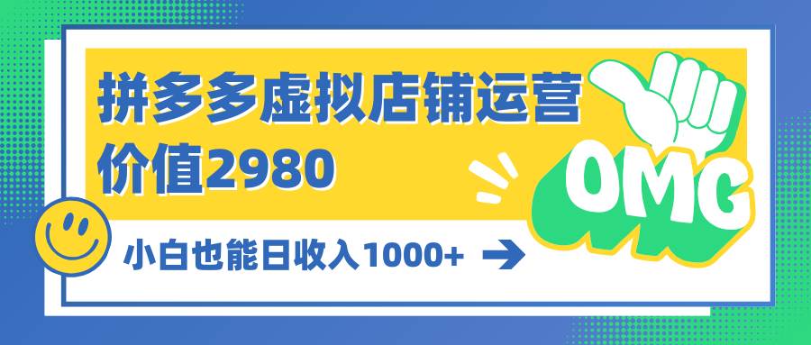 拼多多虚拟店铺运营：小白也能日收入1000+-源创智汇网