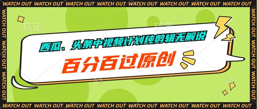 西瓜、头条中视频计划纯剪辑无解说，百分百过原创-源创智汇网