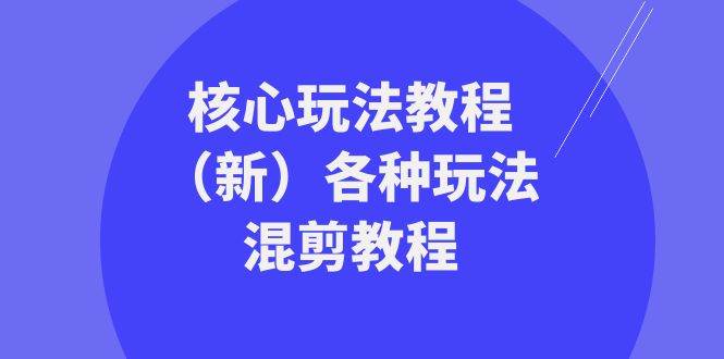 暴富·团队-核心玩法教程（新）各种玩法混剪教程（69节课）-源创智汇网