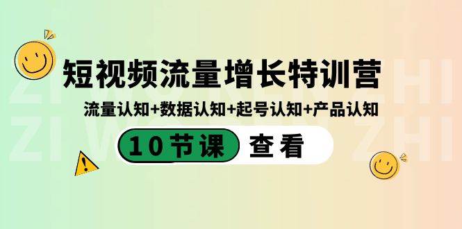 短视频流量增长特训营：流量认知+数据认知+起号认知+产品认知（10节课）-源创智汇网