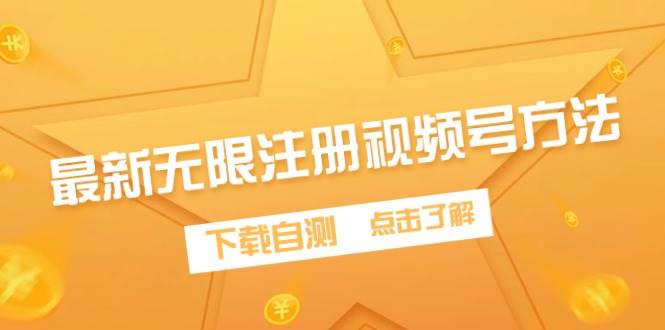 最新无限注册视频号方法，下载自测-源创智汇网