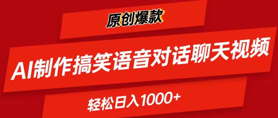 AI制作搞笑语音对话聊天视频,条条爆款，轻松日入1000+-源创智汇网