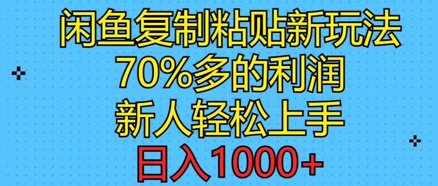 闲鱼复制粘贴新玩法，70%利润，新人轻松上手，日入1000+-源创智汇网