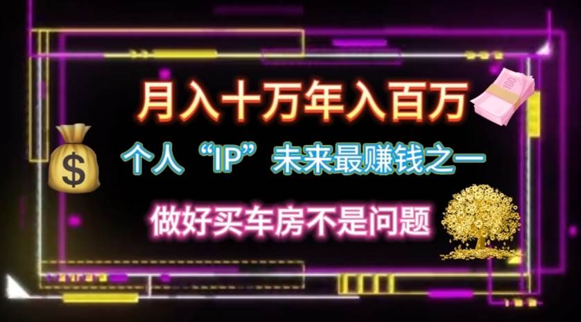 个人“IP”月入十万 年入百万，逆风翻盘秘籍！-源创智汇网