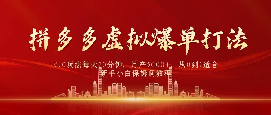拼多多虚拟爆单打法4.0，每天10分钟，月产5000+，从0到1赚收益教程-源创智汇网