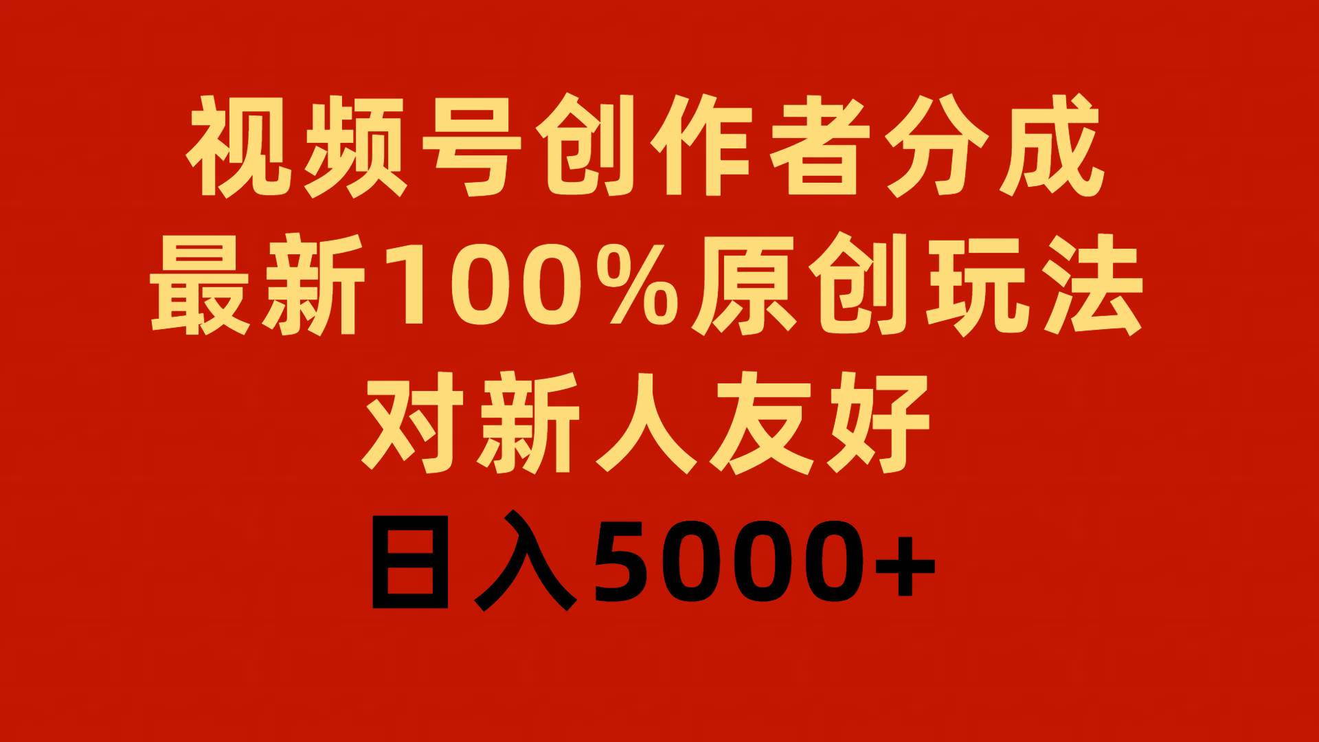 视频号创作者分成，最新100%原创玩法，对新人友好，日入5000+-源创智汇网