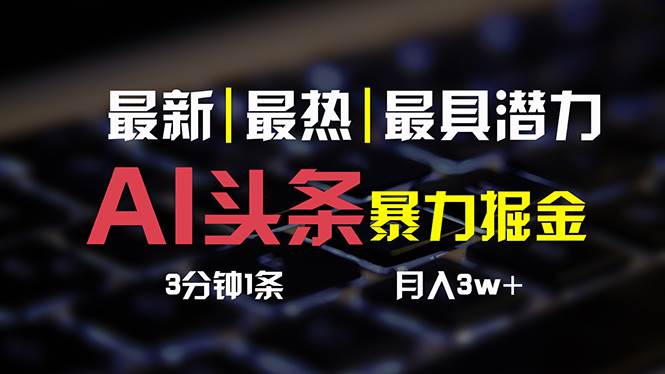 AI头条3天必起号，简单无需经验 3分钟1条 一键多渠道发布 复制粘贴月入3W+-源创智汇网