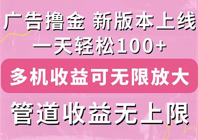 广告撸金新版内测，收益翻倍！每天轻松100+，多机多账号收益无上限，抢…-源创智汇网