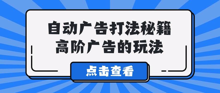 A lice自动广告打法秘籍，高阶广告的玩法-源创智汇网