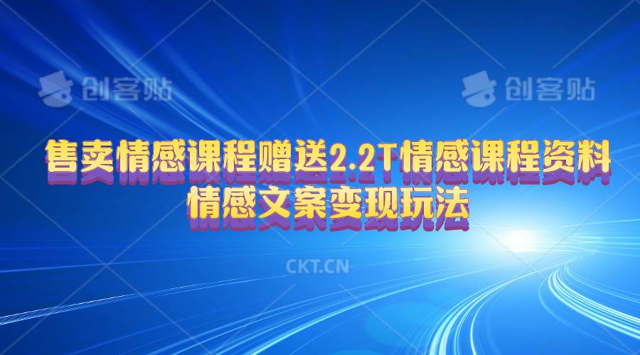 售卖情感课程，赠送2.2T情感课程资料，情感文案变现玩法-源创智汇网