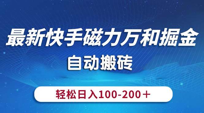 最新快手磁力万和掘金，自动搬砖，轻松日入100-200，操作简单-源创智汇网