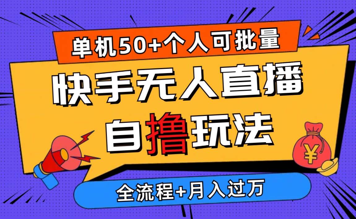 2024最新快手无人直播自撸玩法，单机日入50+，个人也可以批量操作月入过万-源创智汇网