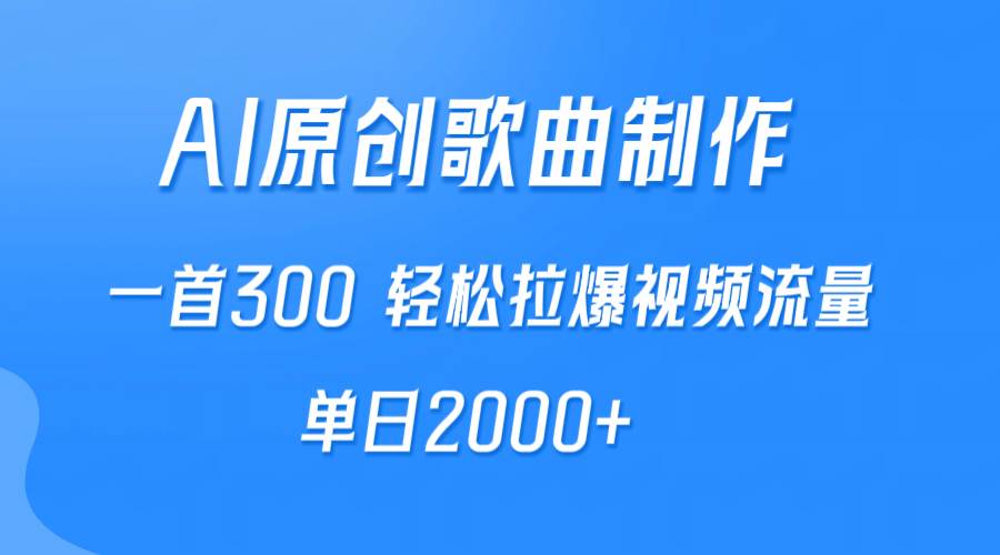 AI制作原创歌曲，一首300，轻松拉爆视频流量，单日2000+-源创智汇网
