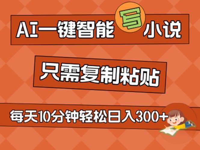 AI一键智能写小说，无脑复制粘贴，小白也能成为小说家 不用推文日入200+-源创智汇网
