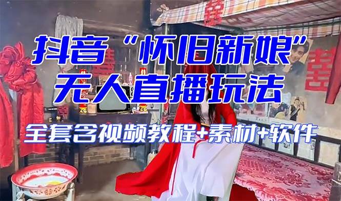 【怀旧新娘】无人直播整蛊互动玩法（含全套开播教程+软件+视频素材+音效）-源创智汇网