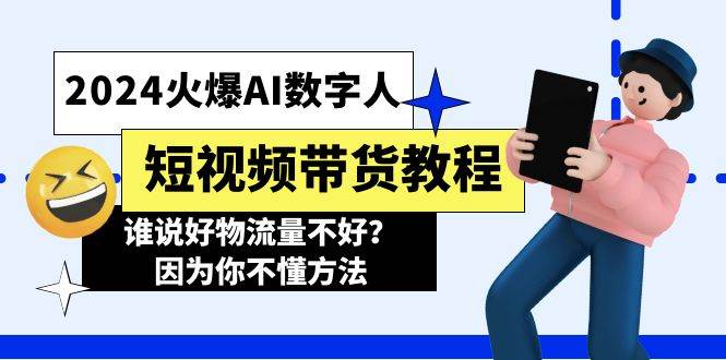 2024火爆AI数字人短视频带货教程，谁说好物流量不好？因为你不懂方法-源创智汇网