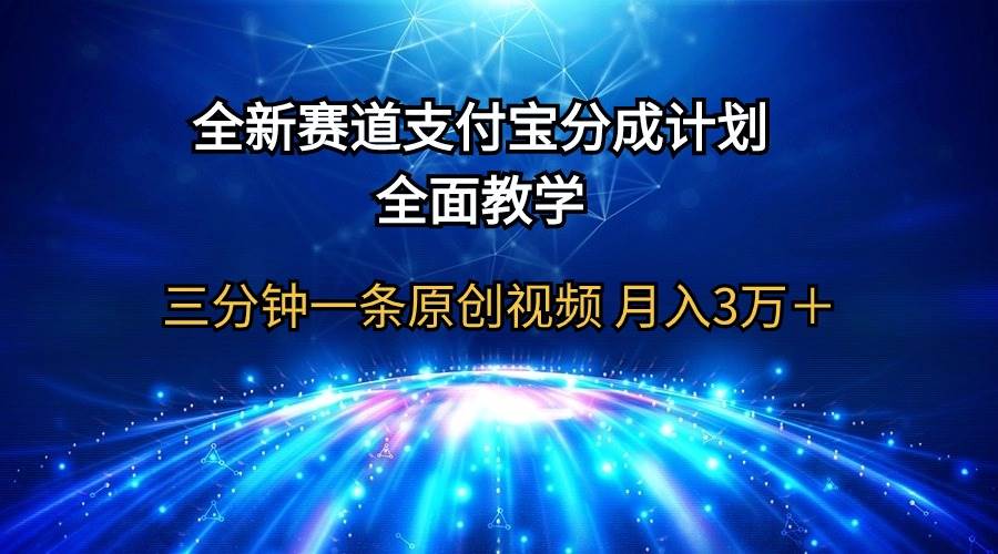全新赛道  支付宝分成计划，全面教学 三分钟一条原创视频 月入3万＋-源创智汇网