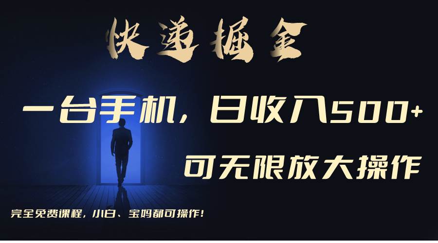 利用快递进行掘金，每天玩玩手机就能日入500+，可无限放大操作-源创智汇网