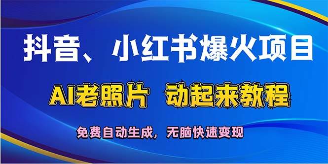 抖音、小红书爆火项目：AI老照片动起来教程，免费自动生成，无脑快速变…-源创智汇网